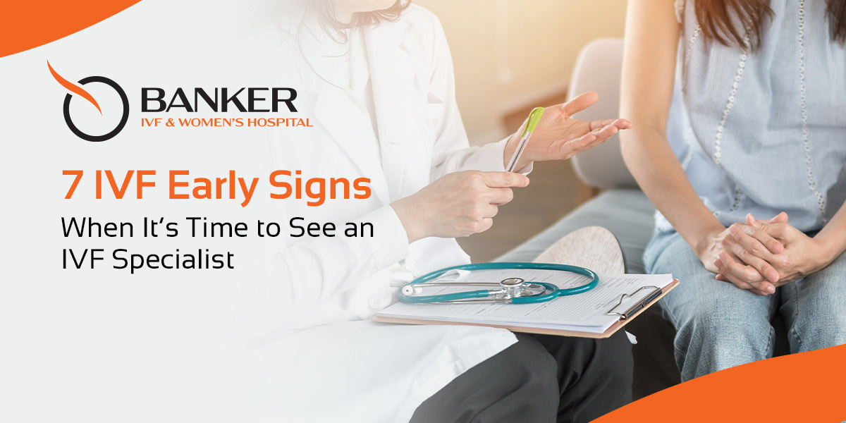 When to See an IVF Specialist? 7 IVF Early Signs You Must Know